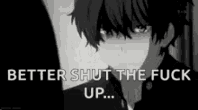a black and white photo of a boy with the words `` better shut the fuck up ... ''