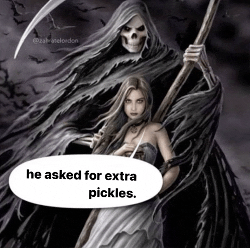 a picture of a grim reaper with a woman holding a scythe and a caption that says he asked for extra pickles
