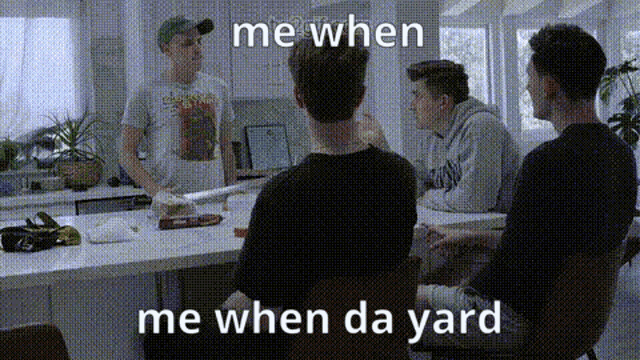 a group of young men are sitting at a table in a kitchen with a caption that says `` me when da yard '' .