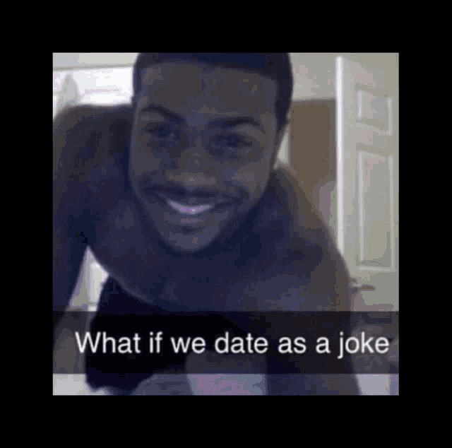 a picture of a shirtless man with the words what if we date as a joke on the bottom