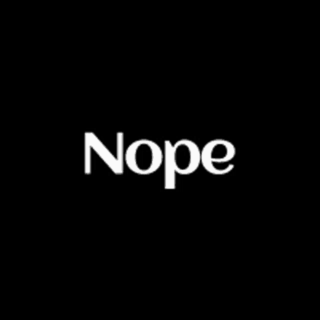 a black background with the word nope written in white letters .