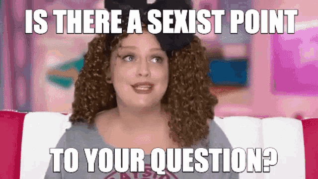 a woman with curly hair is sitting on a couch with a caption that says is there a sexist point to your question .
