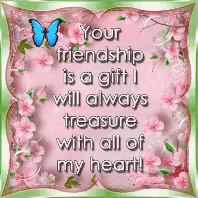 a card with a butterfly and flowers that says your friendship is a gift will always treasure with all of my heart