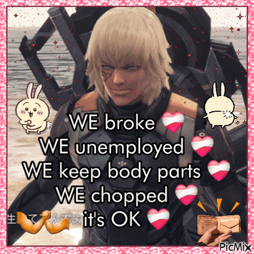 a picture of a man with the words " we broke we unemployed we keep body parts we chopped it 's ok " on it