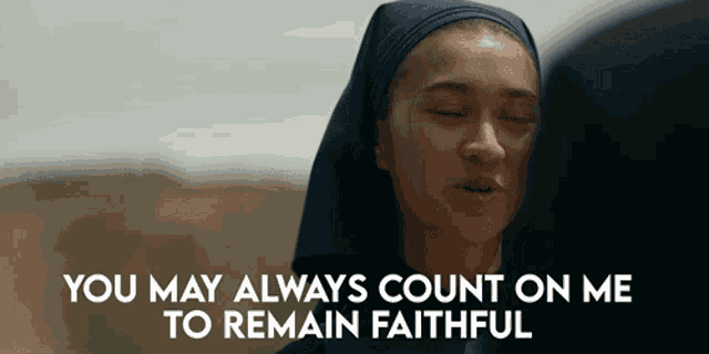 a nun says " you may always count on me to remain faithful " in front of her