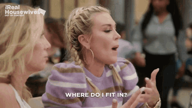 a woman says where do i fit in while another woman looks on