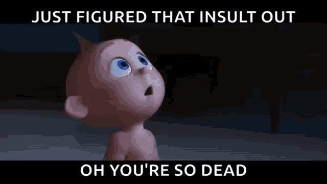 a cartoon baby is looking up with the words just figured that insult out oh you 're so dead underneath it