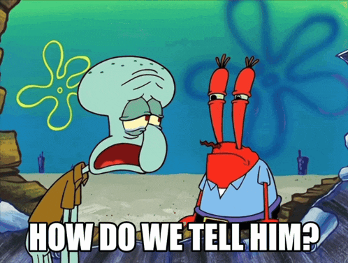 squidward and mr krabs from spongebob squarepants are talking about how to tell him