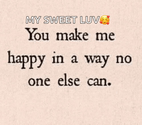 a quote that says " my sweet luv you make me happy in a way no one else can . "