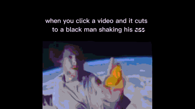 when you click a video and it cuts to a black man shaking his head