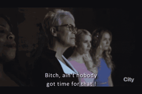 a group of women standing next to each other with the words bitch ain 't nobody got time for that