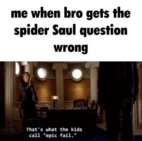 a meme that says me when bro gets the spider saul question wrong that 's what the kids call epic fail ..