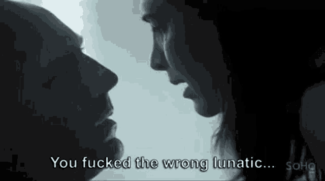 a man and a woman are kissing and the man is saying `` you fucked the wrong lunatic ... ''