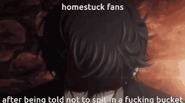a picture of a man with the words homestuck fans after being told not to spit in a bucket