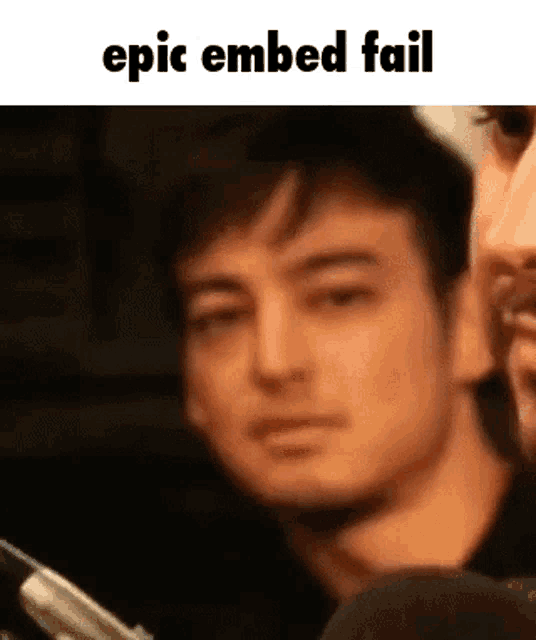 a close up of a man 's face with the words epic embed fail written on the bottom .