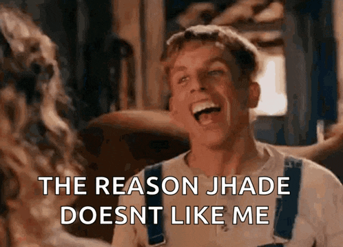 a man in overalls is laughing and saying the reason jhade doesn 't like me