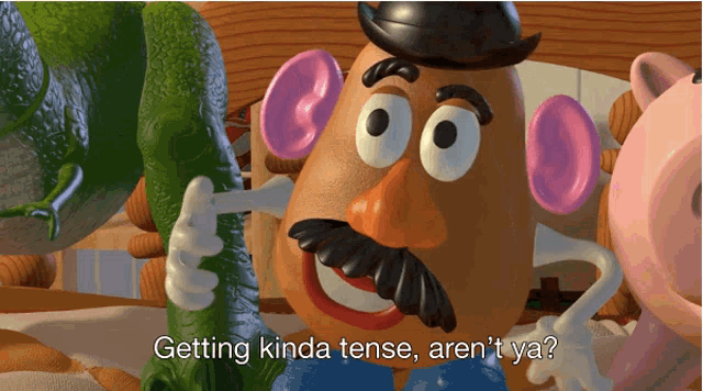 mr potato head from toy story says getting kinda tense aren t ya