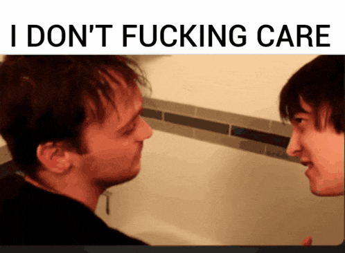 two men are looking at each other with the words i don 't fucking care above them