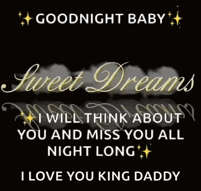 goodnight baby sweet dreams i will think about you and miss you all night long i love you king daddy .