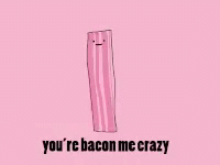 Bacon Youre Bacon Me Crazy GIF - Bacon Youre Bacon Me Crazy Dancing GIFs