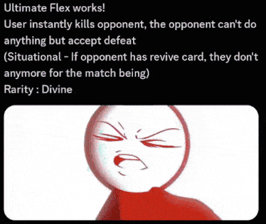 ultimate flex works ! user instantly kills opponent the opponent can 't do anything but accept defeat
