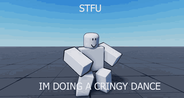 a picture of a roblox character that says stfu im doing a cringey dance