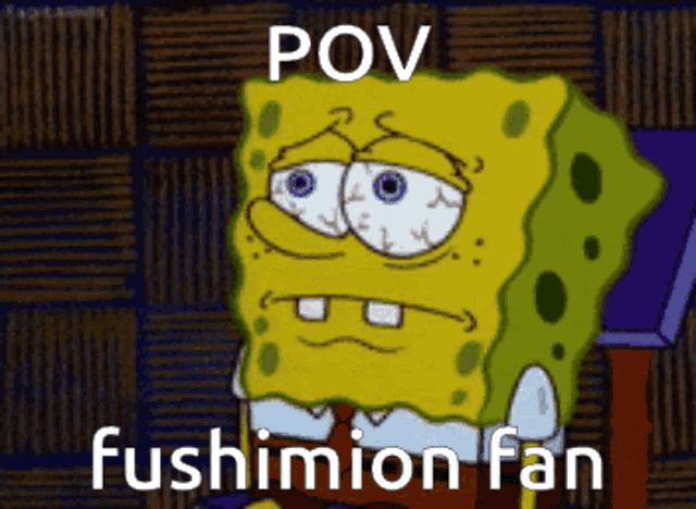 a cartoon of spongebob with the words pov fushimon fan below him