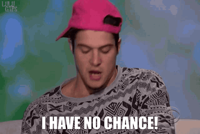 a man wearing a pink hat and a sweater says " i have no chance "