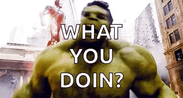 the hulk is standing in the middle of a city and asking what you doin .