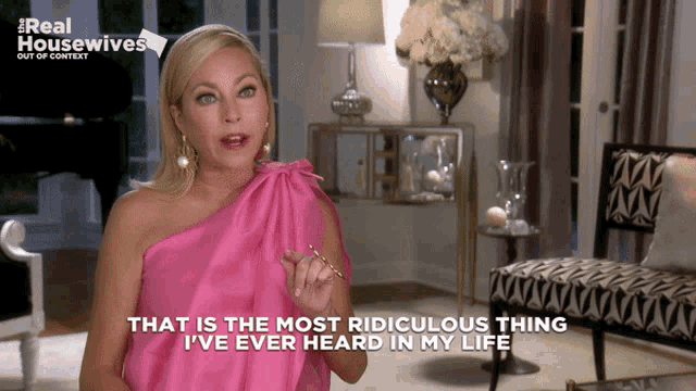a woman says that is the most ridiculous thing i ve ever heard in my life
