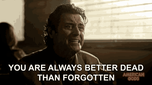 an advertisement for american gods shows a man crying and says you are always better dead than forgotten