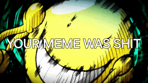 a yellow cartoon character with the words your meme was shit