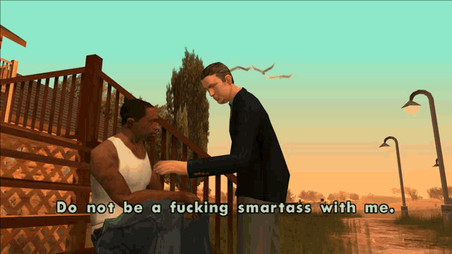 a video game scene with the words do not be a fucking smartass with me on the bottom