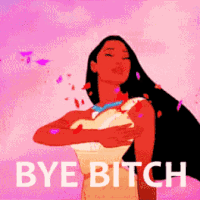 a cartoon of pocahontas blowing out petals with the words bye bitch below her