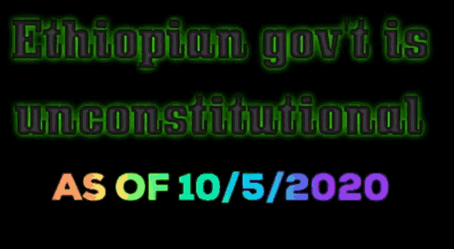 a sign that says ' ethiopian govt is unconstitutional as of 10/5/2020 '