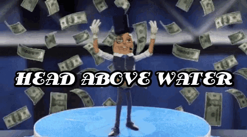 a cartoon character stands on a stage with money falling around him and the words head above water