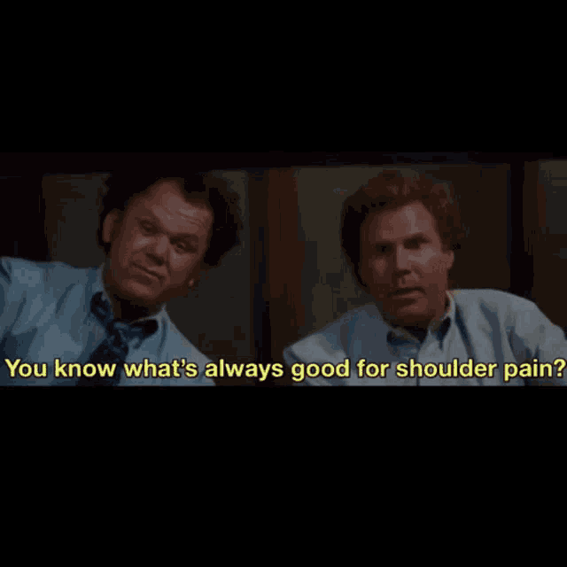 two men are sitting next to each other with the words " you know what 's always good for shoulder pain " above them