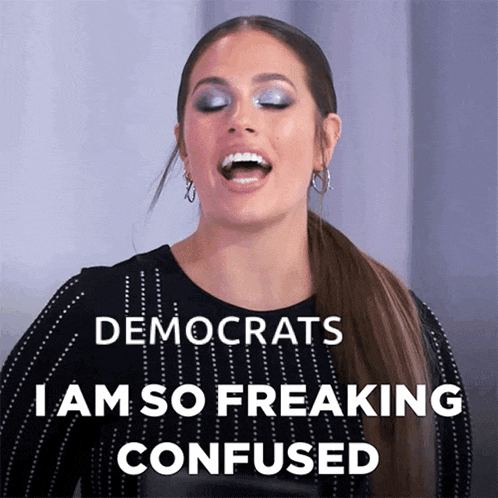 a woman says democrats i am so freaking confused on a poster