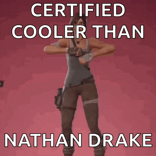 a certified cooler than nathan drake meme with a woman