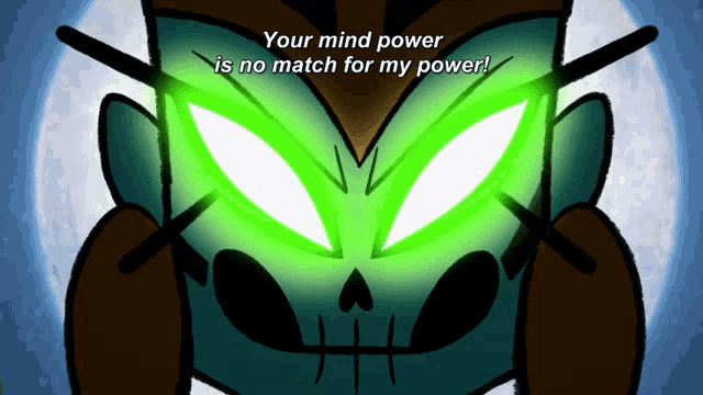 a cartoon character with glowing green eyes and the words " your mind power is no match for my power "