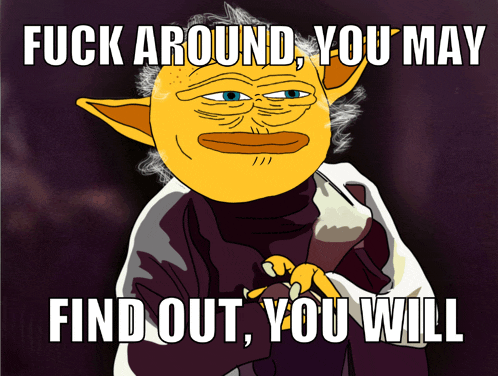 a cartoon character with the words " fuck around you may find out you will " on it