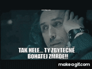 a man with his hand on his head says tak hele ty zbytecne bohatej zmrde !!