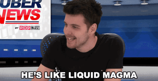 a man says he 's like liquid magma