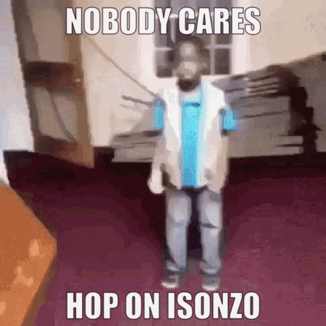 a man in a blue shirt is standing in a room with the words nobody cares hop on isonzo below him