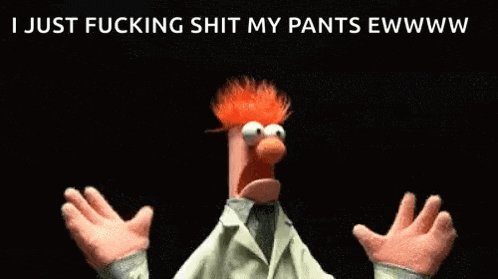 beaker from the muppet show is saying i just fucking shit my pants