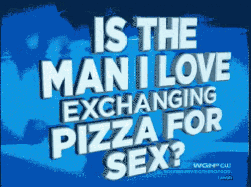 is the man i love exchanging pizza for sex