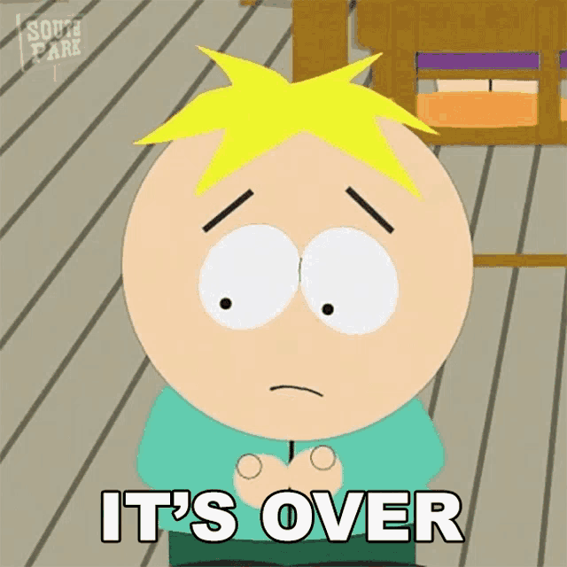 a cartoon character from south park says " it 's over " with a sad look on his face
