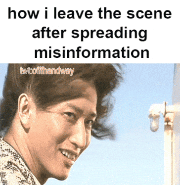a picture of a man with the words how i leave the scene after spreading misinformation