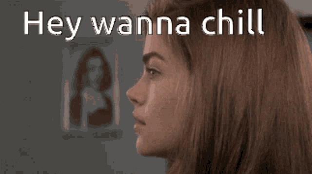 a close up of a woman 's face with the words hey wanna chill written above her