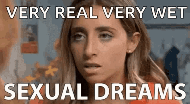 a woman with a very real very wet sexual dreams meme on her face .